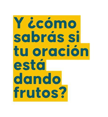 Y cómo sabrás si tu oración está dando frutos